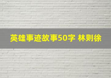 英雄事迹故事50字 林则徐